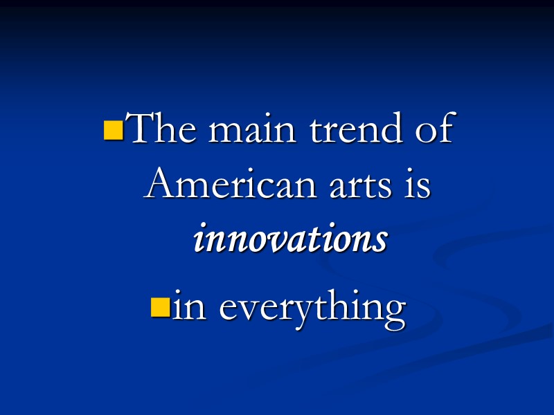 The main trend of American arts is innovations  in everything